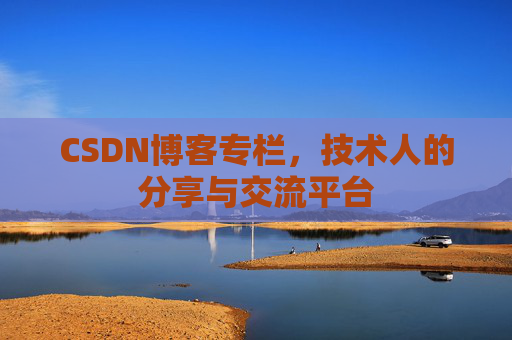 CSDN博客专栏，技术人的分享与交流平台